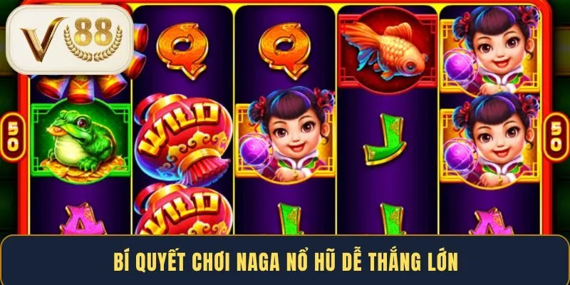 bi-quyet-choi-naga-no-hu-de-thang-lon