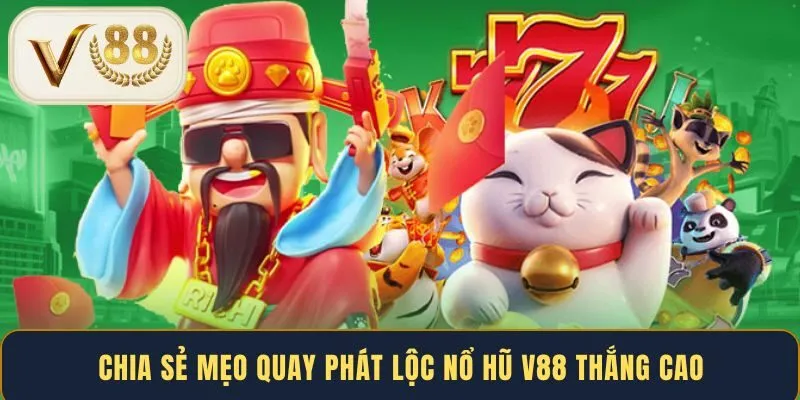 chia-se-meo-quay-phat-loc-no-hu-v88-thang-cao