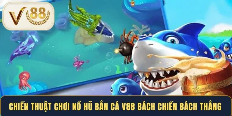 chien-thuat-choi-no-hu-ban-ca-v88-bach-chien-bach-thang
