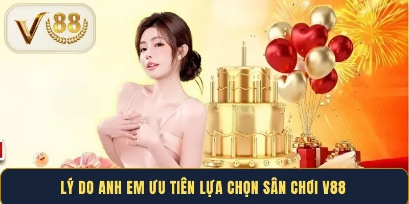 Lý do anh em ưu tiên lựa chọn sân chơi V88 