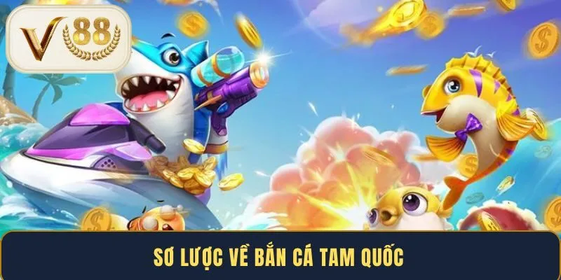 Sơ lược về bắn cá Tam Quốc 